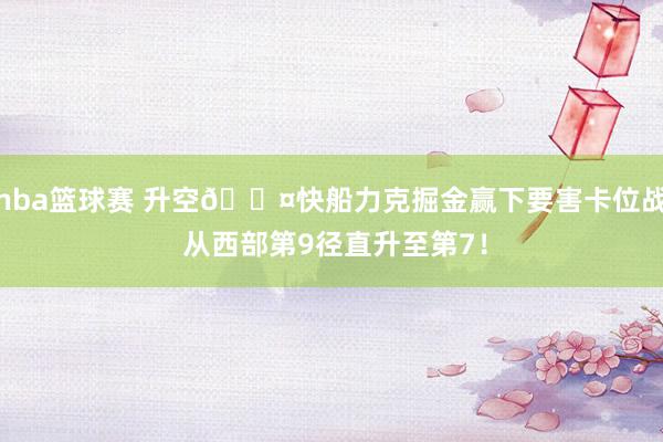 nba篮球赛 升空😤快船力克掘金赢下要害卡位战 从西部第9径直升至第7！