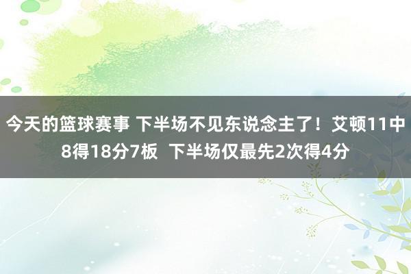 今天的篮球赛事 下半场不见东说念主了！艾顿11中8得18分7板  下半场仅最先2次得4分