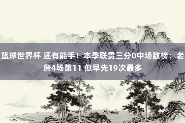 篮球世界杯 还有能手！本季联贯三分0中场数榜：老詹4场第11 但早先19次最多