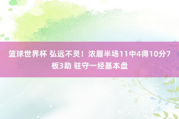 篮球世界杯 弘远不灵！浓眉半场11中4得10分7板3助 驻守一经基本盘