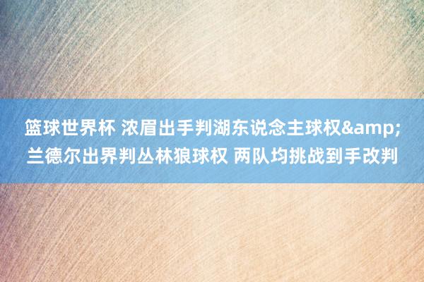 篮球世界杯 浓眉出手判湖东说念主球权&兰德尔出界判丛林狼球权 两队均挑战到手改判